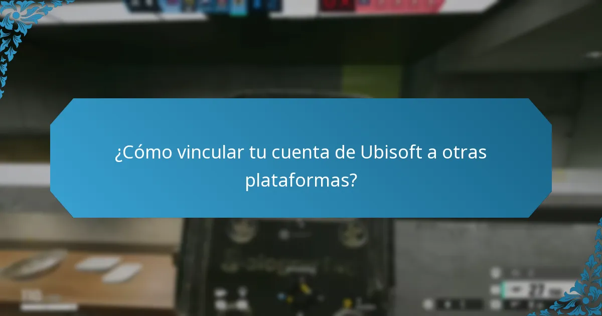 ¿Cómo vincular tu cuenta de Ubisoft a otras plataformas?