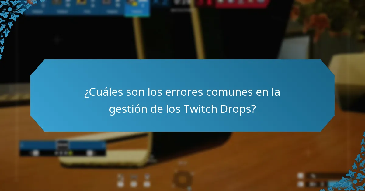 ¿Cuáles son los errores comunes en la gestión de los Twitch Drops?