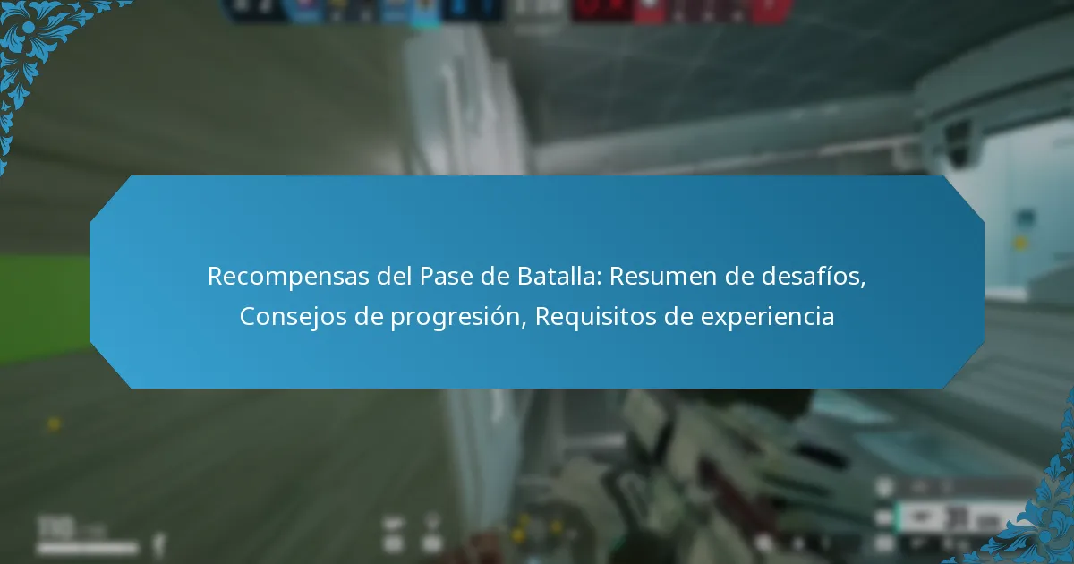 Recompensas del Pase de Batalla: Resumen de desafíos, Consejos de progresión, Requisitos de experiencia